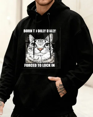 Born to Dilly Dally Forced...