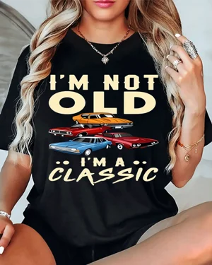 I'm Not Old I'm A Classic...