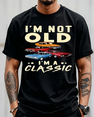 I'm Not Old I'm A Classic...