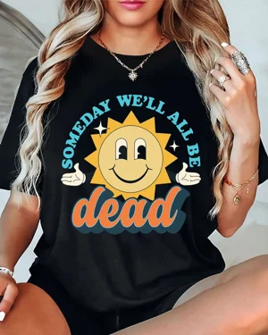 Someday We'll All Be Dead...