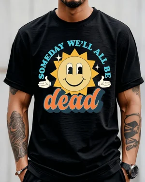 Someday We'll All Be Dead...