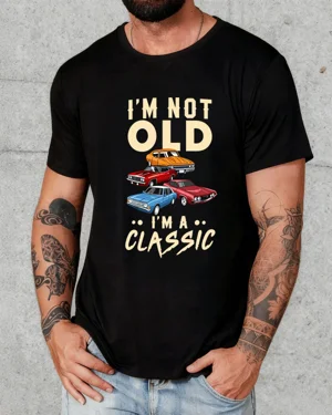I'm Not Old I'm A Classic...
