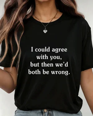 I Could Agree With You But...