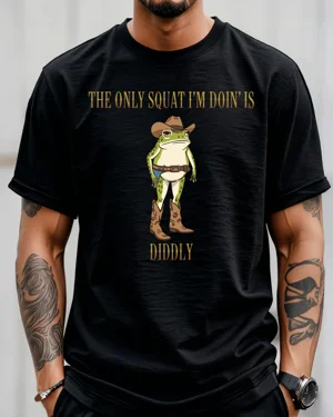 The Only Squat I'm Doin' Is...