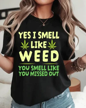 Yes I Smell Like Weed You...