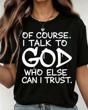 Of Course I Talk To God Who...