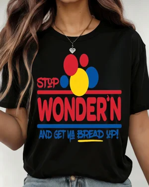 Stop Wonder'n Get Ya Bread...