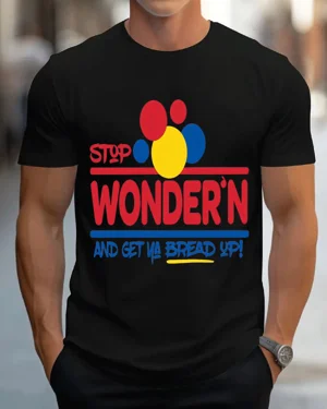 Stop Wonder'n Get Ya Bread...