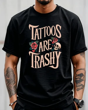 Tattoos Are Trashy Roses...